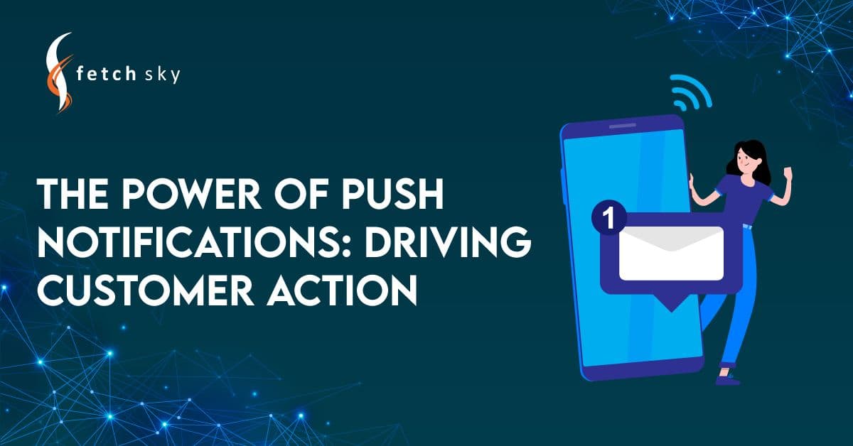 The Power of Push Notifications: Driving Customer Action