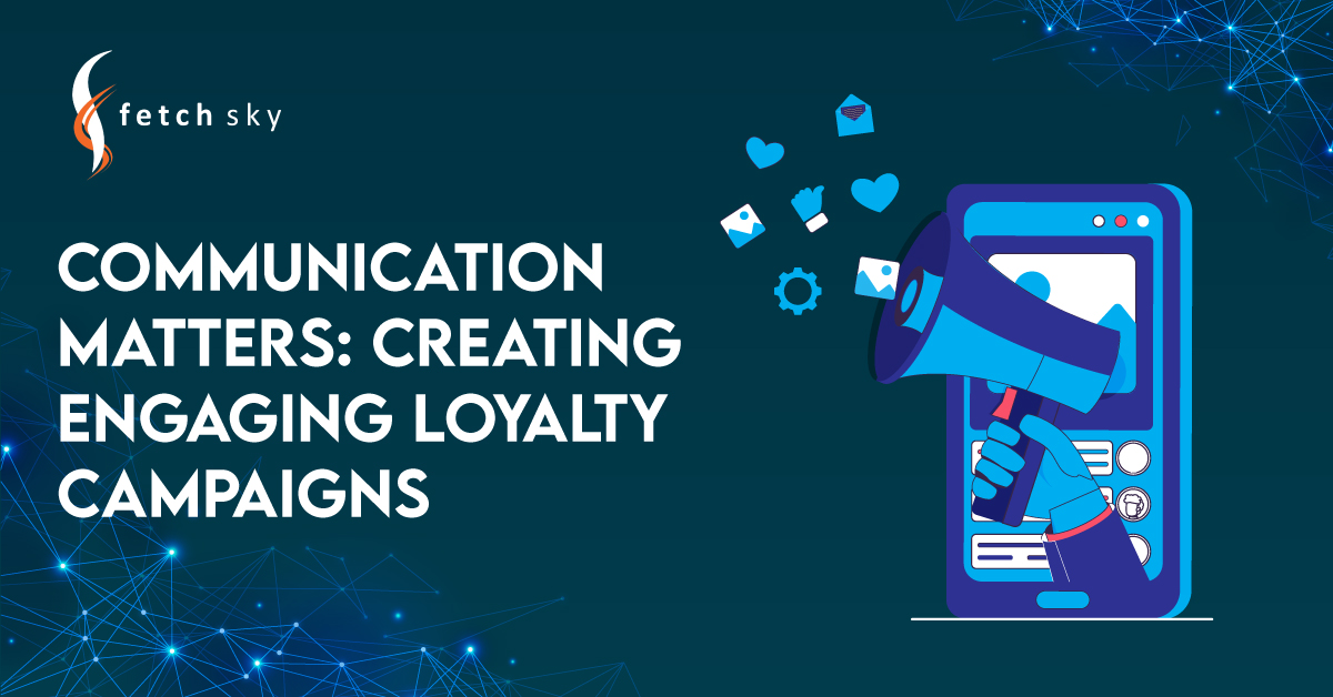Communication Matters: Creating Engaging Loyalty Campaigns