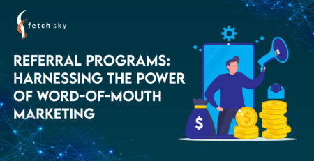 Referral Programs: Harnessing the Power of Word-of-Mouth Marketing