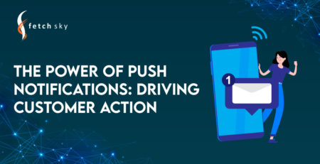 The Power of Push Notifications: Driving Customer Action